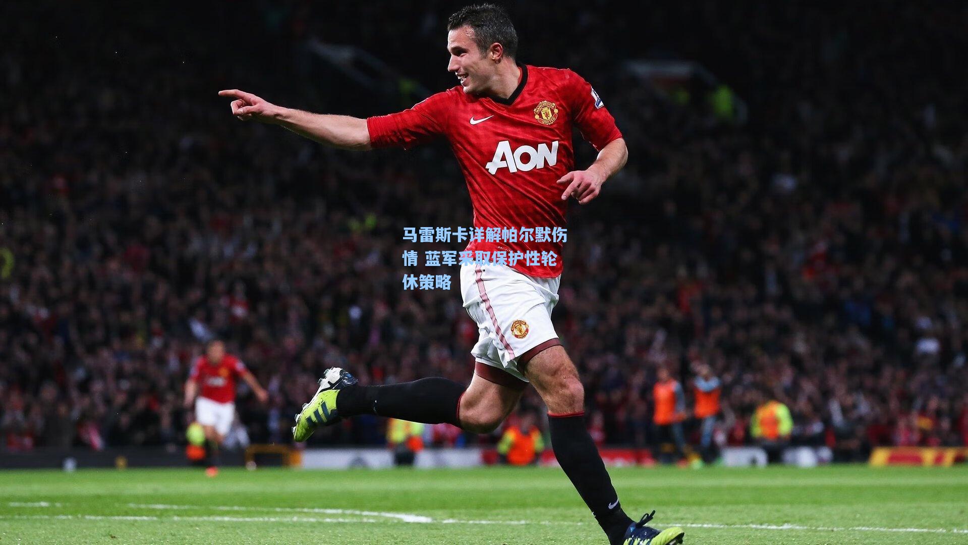 马雷斯卡详解帕尔默伤情 蓝军采取保护性轮休策略