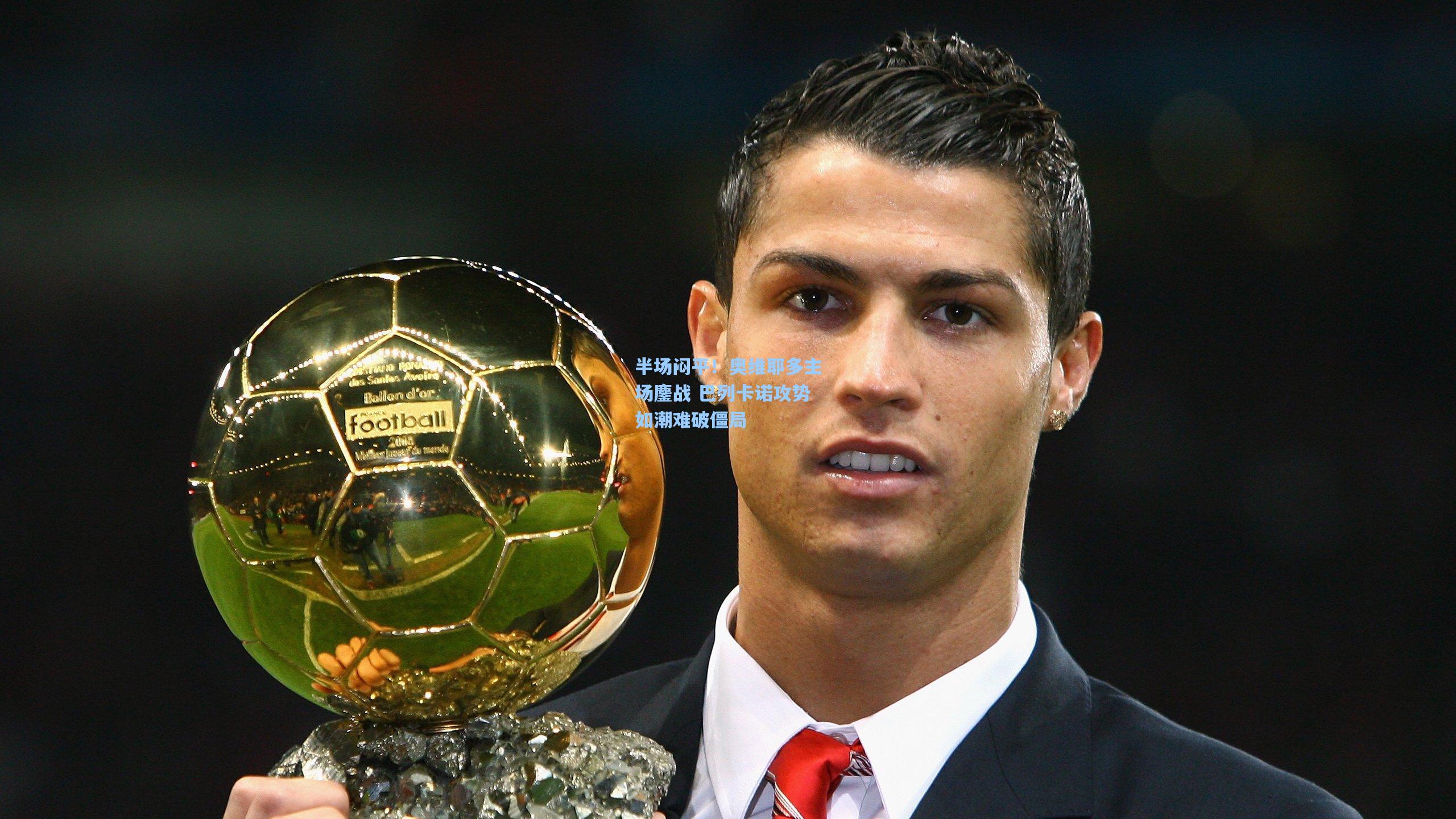 半场闷平！奥维耶多主场鏖战 巴列卡诺攻势如潮难破僵局