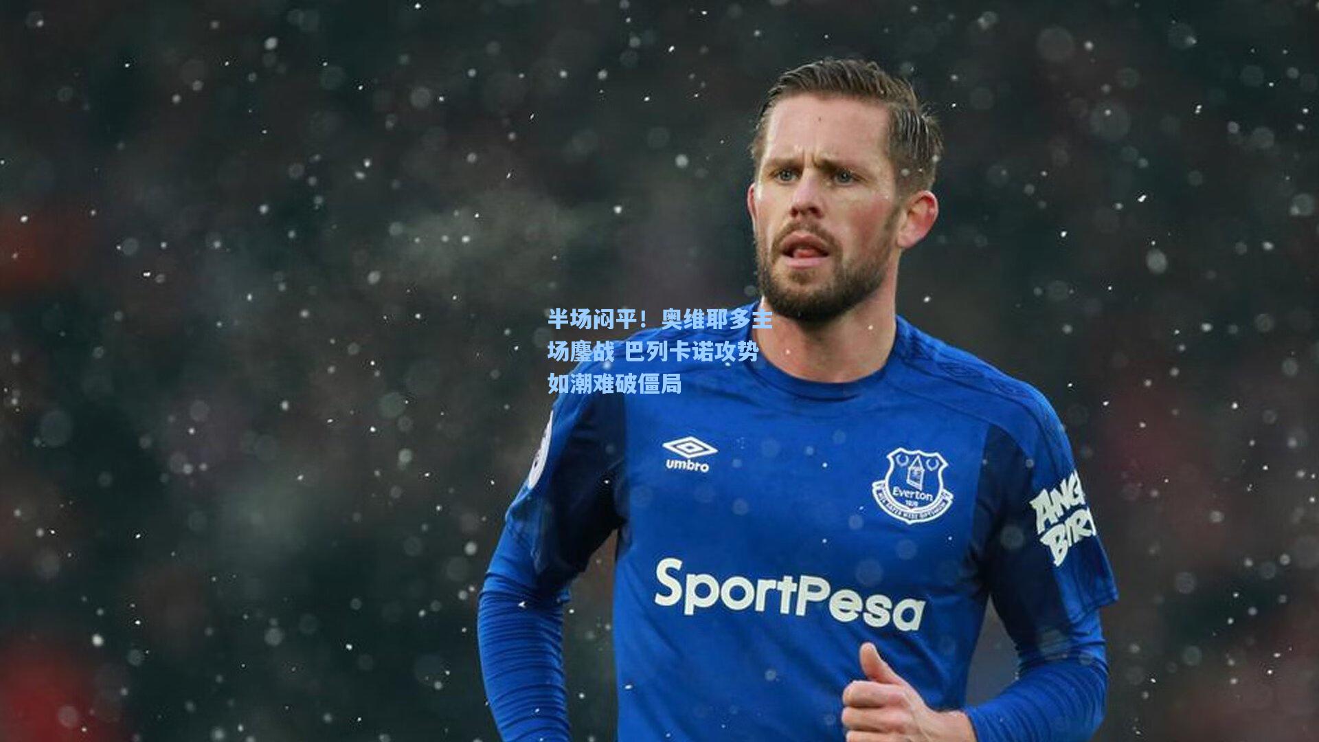 半场闷平！奥维耶多主场鏖战 巴列卡诺攻势如潮难破僵局